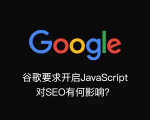 谷歌要求开启JavaScript才能使用Google搜索对SEO有何影响